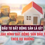 ĐẦU TƯ BẤT ĐỘNG SẢN LÀ GÌ?