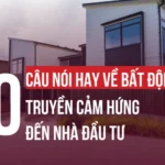 CÂU NÓI HAY VỀ BẤT ĐỘNG SẢN